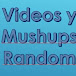 Videos Y Mushups Random