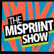 The Mispriint Show