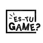 Es-Tu Game?