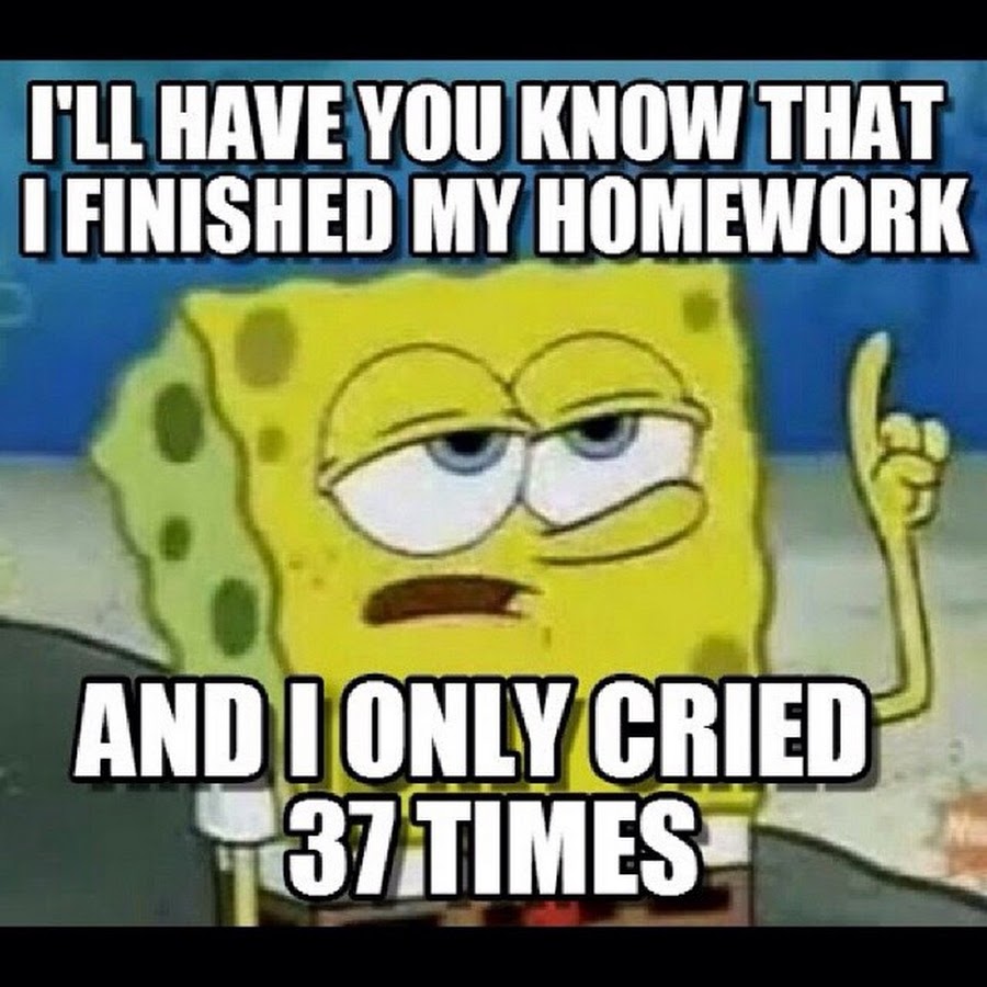 Spongebob meme. I have finished my homework. Spongebob crying meme. Homework memes.