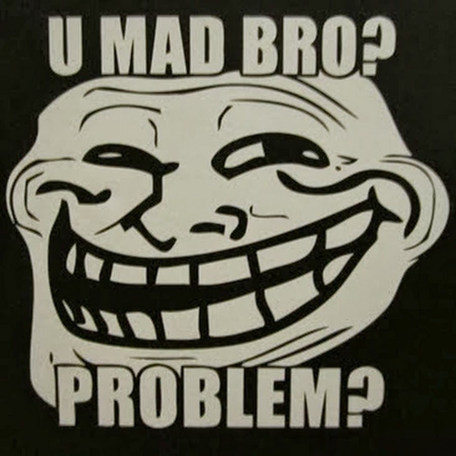 U mad. Mad troll face. U Mad bro. Bbnos u Mad. Are u Mad?.