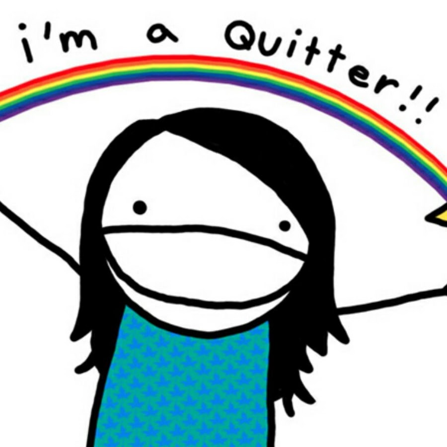 To quit. Lolololol. I am not a quitter. Something feels wrong
