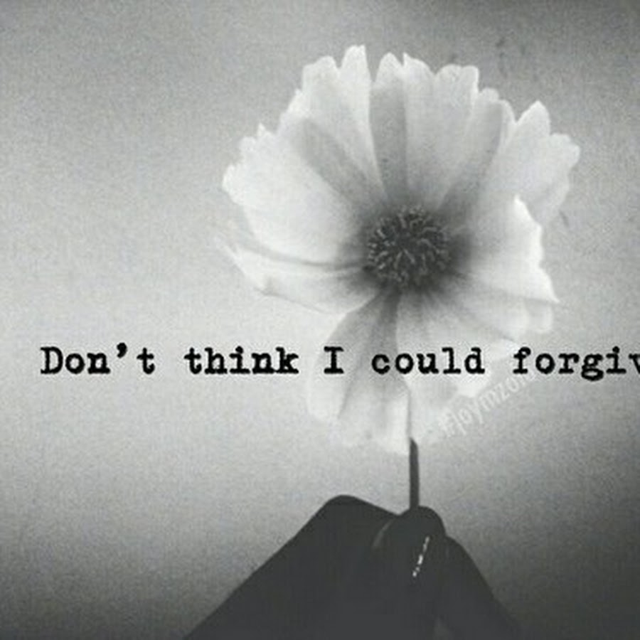 Don think i could forgive you. Don't think i will forgive you. I think of you. Forgive you. I forgive you.