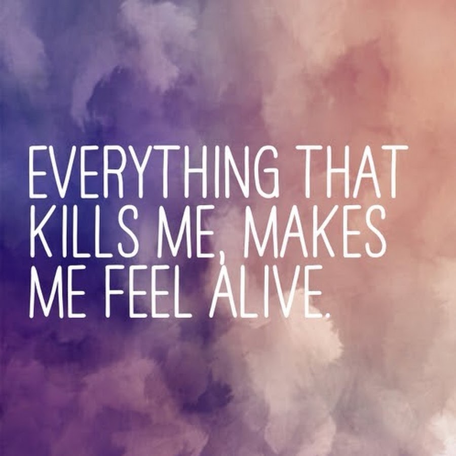 That makes me перевод. Everything Kills me makes me feel Alive. Everything that Kills me makes. Everything that Kills me makes me feel Alive текст. Everything that Kills me makes me feel Alive песня.
