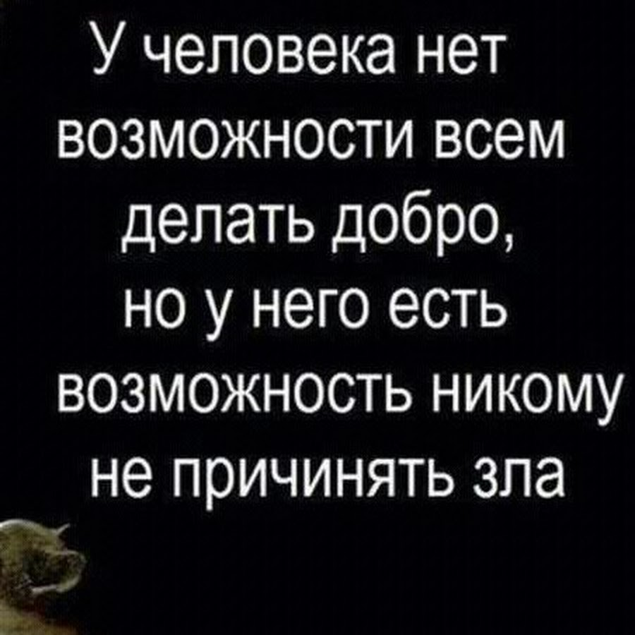 Никому не причинять зла. У человека нет возможности всем делать добра. У человека есть возможность никому не зла.