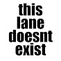 This Lane Doesn't Exist - @thislanedoesntexist2309 YouTube Profile Photo