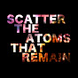 SCATTER THE ATOMS THAT REMAIN YouTube Profile Photo