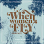 When Women Fly - @whenwomenfly7992 YouTube Profile Photo