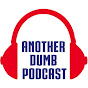 Another Dumb Podcast - @anotherdumbpodcast YouTube Profile Photo