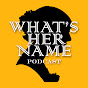 WhatsHerName Podcast - @whatshernamepodcast2354 YouTube Profile Photo