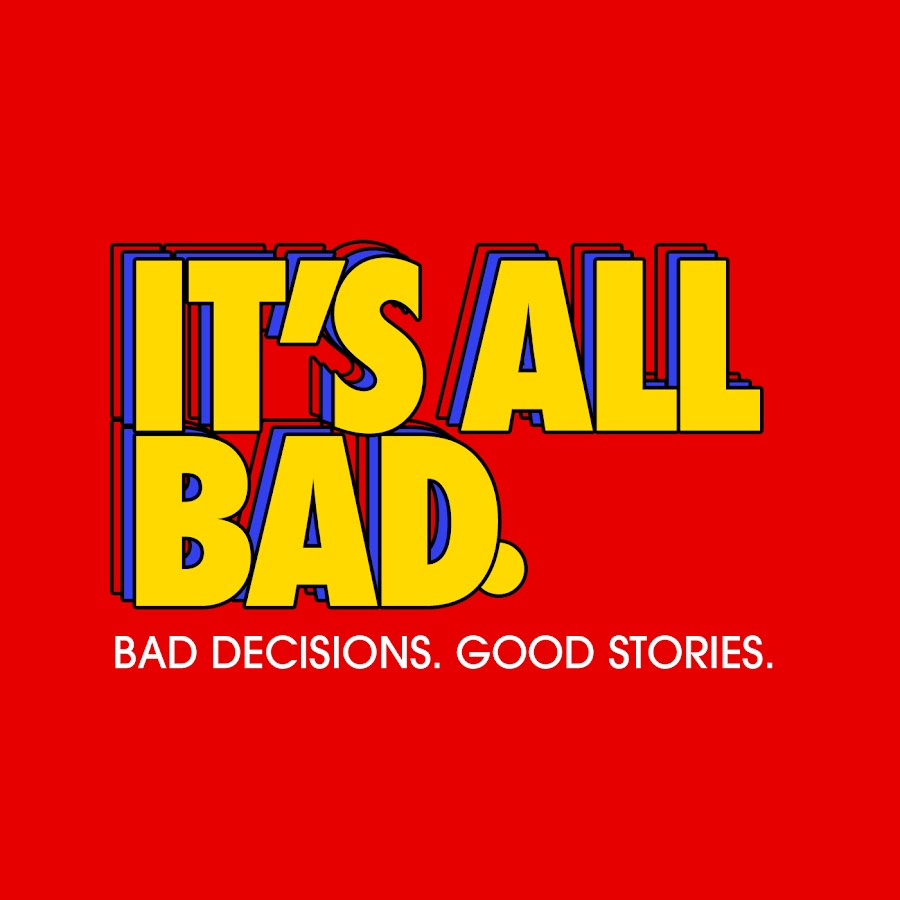 Bad decisions good stories. All Bad. Bad decisions