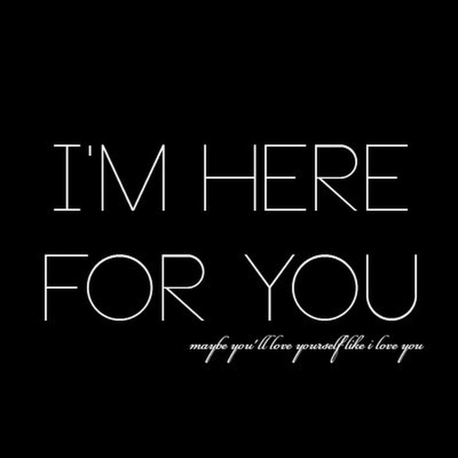 Im always be here. Im here. I'M here картинка. Here for you_. For you with you картинки.