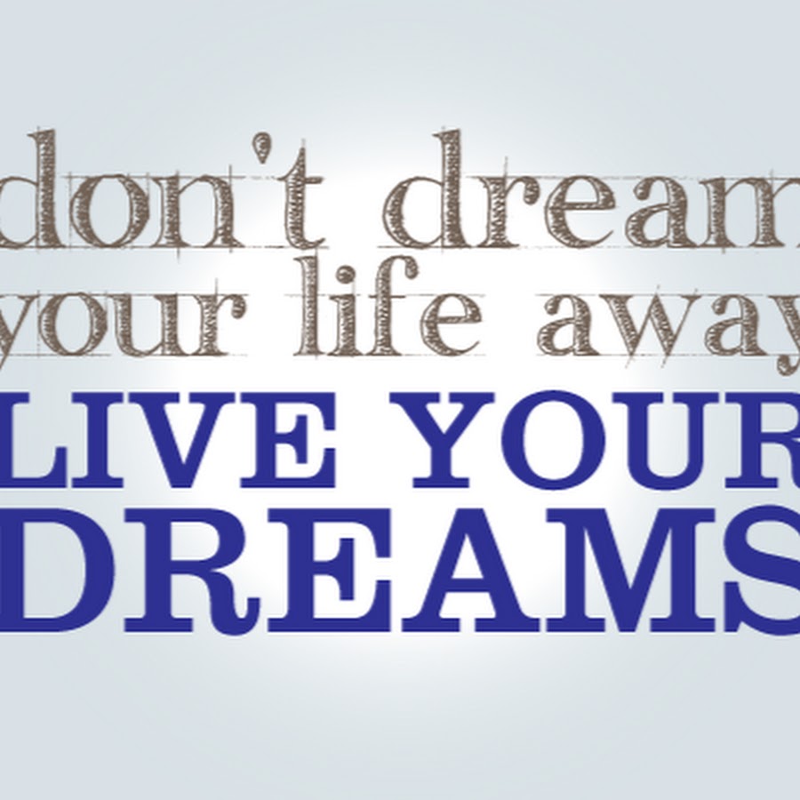 Dream your Life away. Living your Dream.