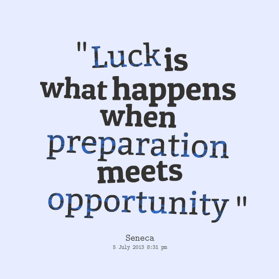 When you are preparing. Luck is when preparation meets opportunity. Opportunities quotes.