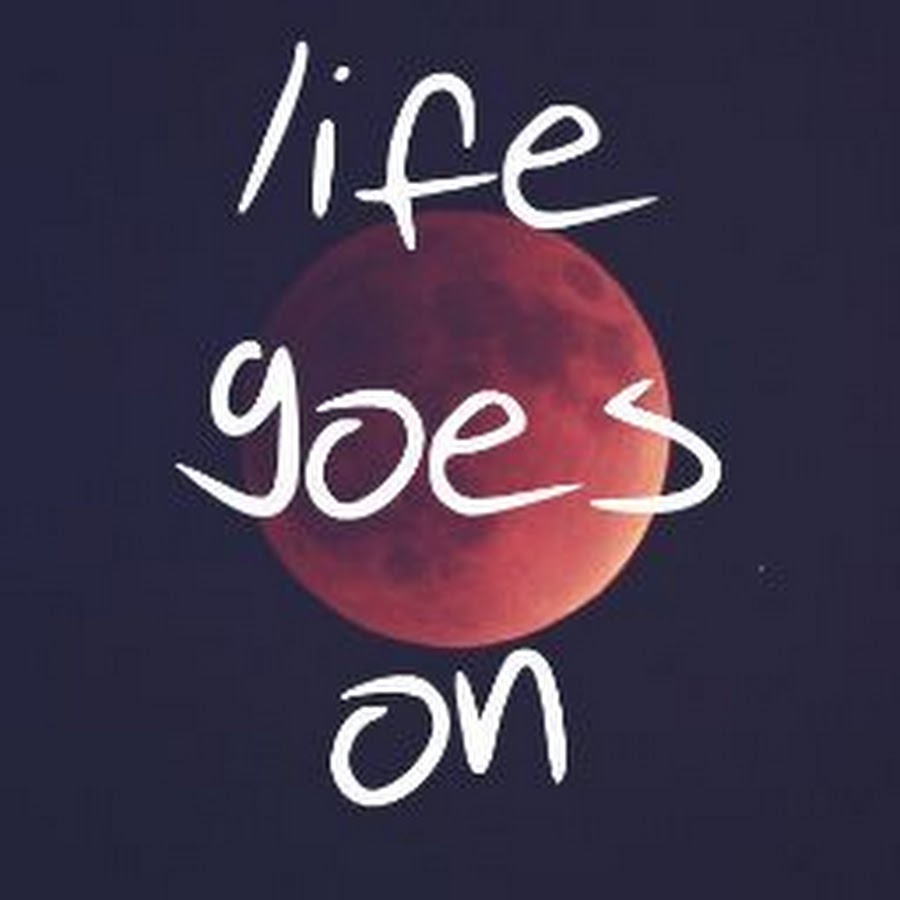 Life goes on. Life goes on картинка. Life goes on рисунок. Life goes on заставка.