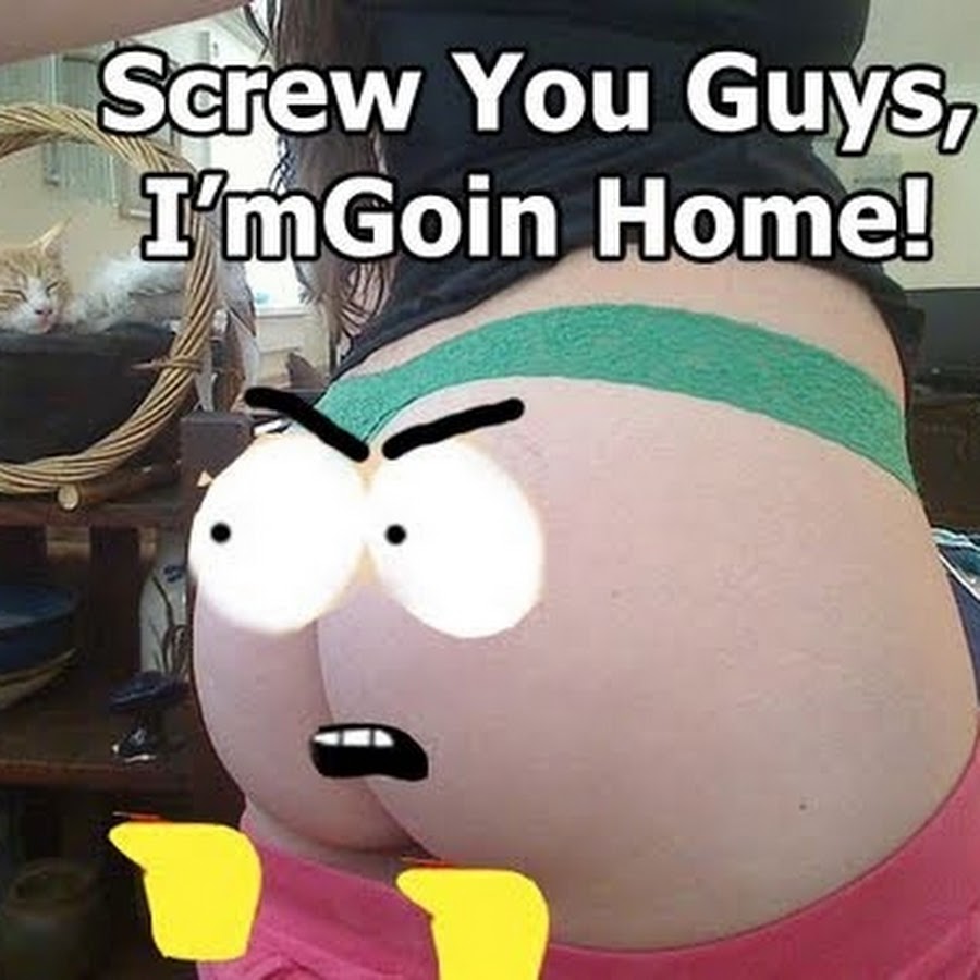 I m go. КАРТМАН I go Home. Screw you guys i'm going Home. Cartman Screw you guys. КАРТМАН am going Home.