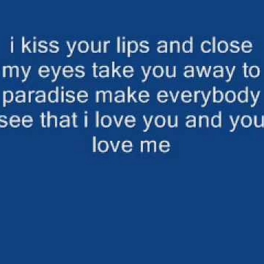 I wanna kiss you miss you. Kiss me Kiss me with your Eyes close.