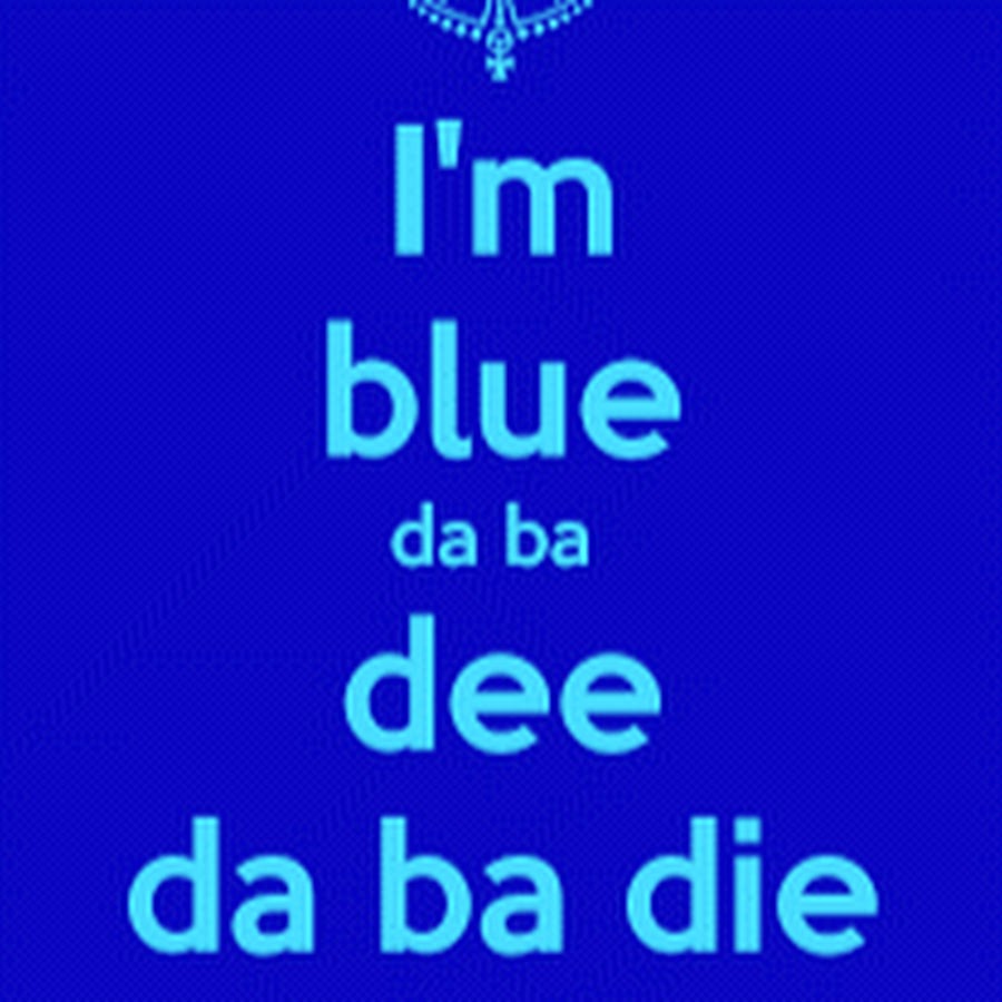 Im blue. Айм Блю дабуди. Eiffel 65 i'm Blue. I am Blue da ba Dee.