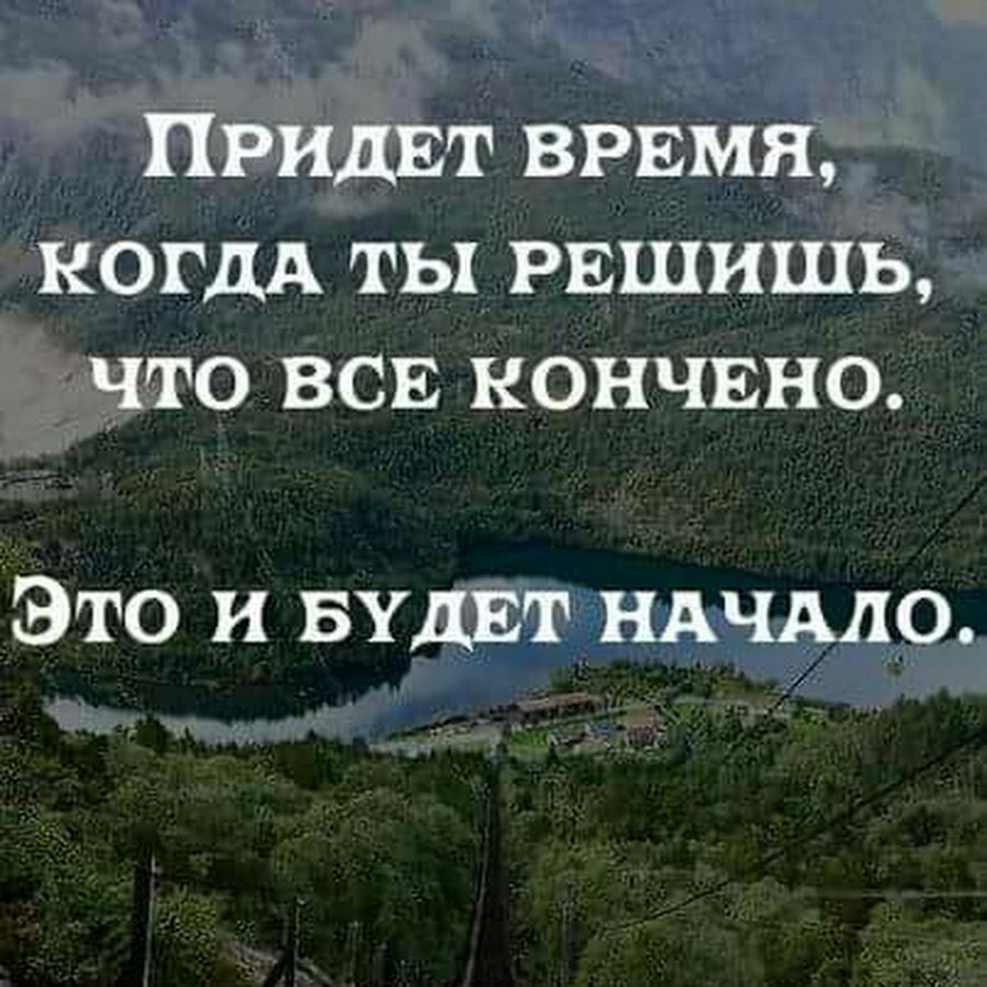 Пришло время меняться. Когда придет время. Придёт время когда ты решишь. Придет время и решишь что все кончено это и будет начало. Придёт время, когда ты решишь, что всё кончено. Это и будет начало..