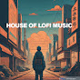 House Of Lofi Music
