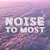 NOISE TO MOST