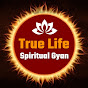 True Life : Spiritual Gyan