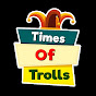 Times of Trolls 